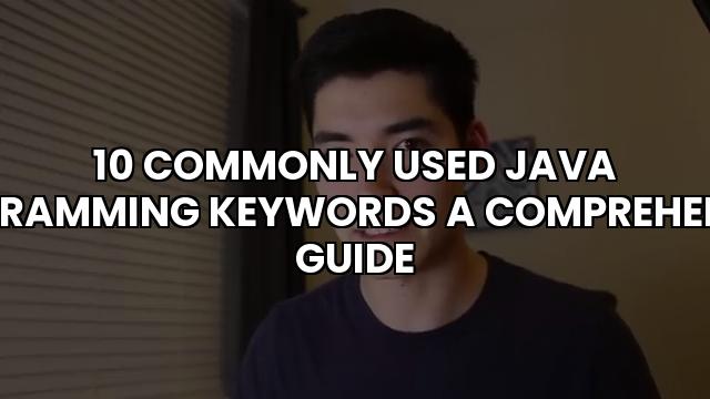 10 Commonly Used Java Programming Keywords A Comprehensive Guide