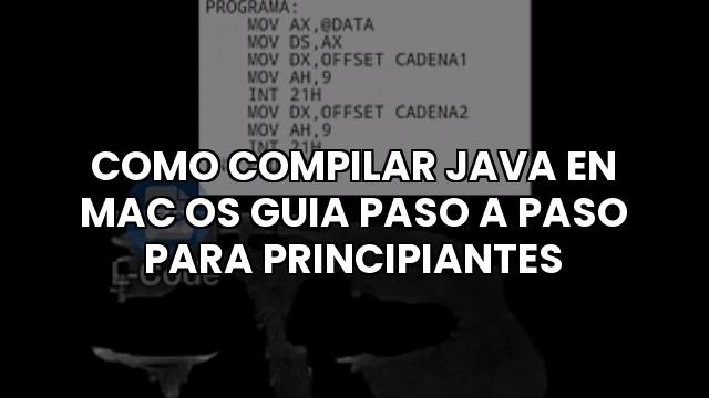 Como Compilar Java En Mac Os Guia Paso A Paso Para Principiantes