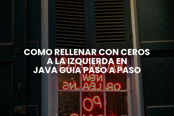 Como Rellenar Con Ceros A La Izquierda En Java Guia Paso A Paso