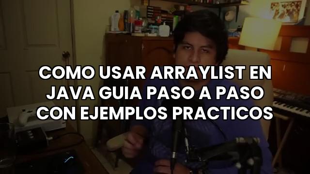Como Usar Arraylist En Java Guia Paso A Paso Con Ejemplos Practicos