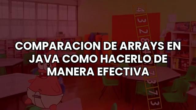 Comparacion De Arrays En Java Como Hacerlo De Manera Efectiva