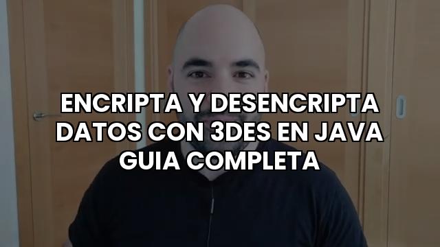 Encripta Y Desencripta Datos Con 3Des En Java Guia Completa