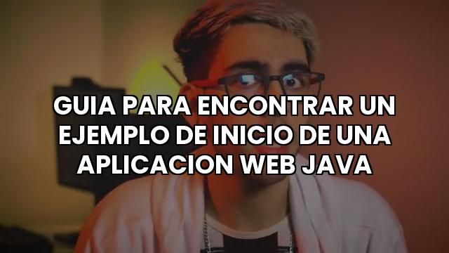 Guia Para Encontrar Un Ejemplo De Inicio De Una Aplicacion Web Java