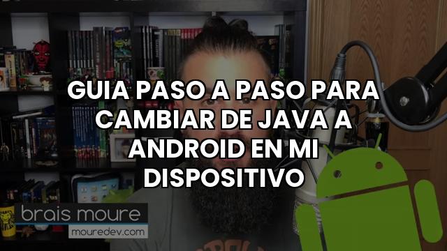 Guia Paso A Paso Para Cambiar De Java A Android En Mi Dispositivo