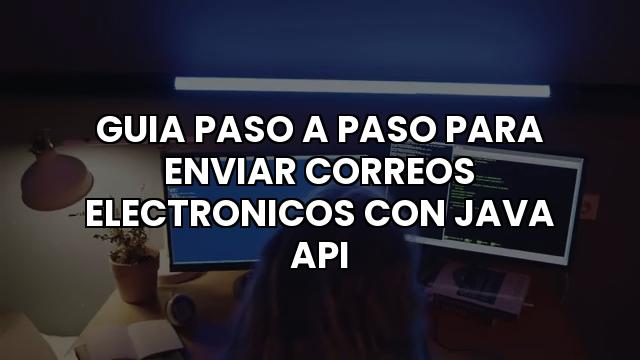 Guia Paso A Paso Para Enviar Correos Electronicos Con Java Api
