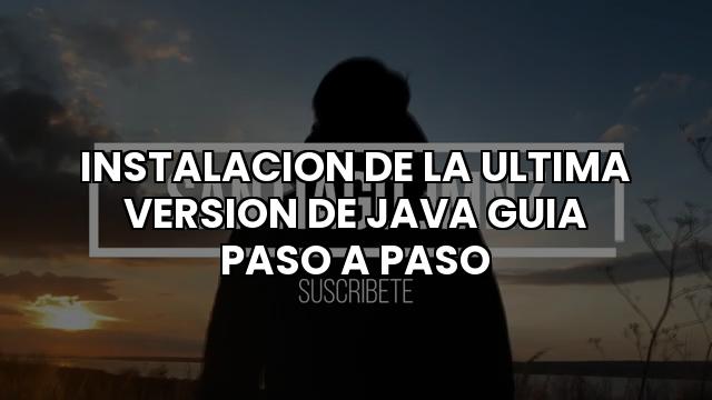 Instalacion De La Ultima Version De Java Guia Paso A Paso