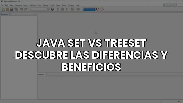 Java Set Vs Treeset Descubre Las Diferencias Y Beneficios
