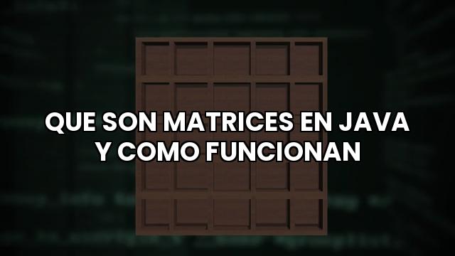 Que Son Matrices En Java Y Como Funcionan
